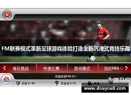 FM联赛模式革新足球游戏体验打造全新沉浸式竞技乐趣