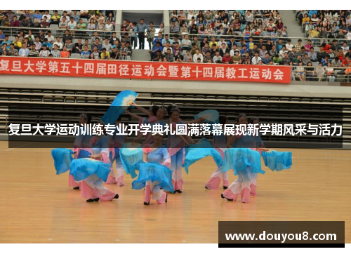 复旦大学运动训练专业开学典礼圆满落幕展现新学期风采与活力